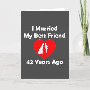 I Married My Best Friend 42 Years Ago Card