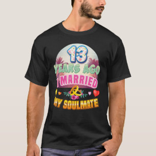 I Married My Soulmate 13 Years Ago 13th Wedding An T-Shirt
