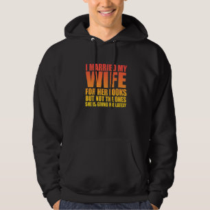 I Married My Wife For Her Looks But  Sarcastic Hoodie