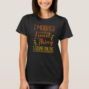 I Married The Finest Thing I Found Online 1 T-Shirt