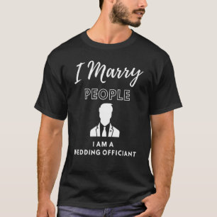 I Marry People I am Wedding Officiant Minister Pre T-Shirt