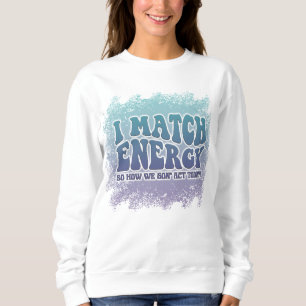 I Match Energy Funny Witty Colourful Design Sweatshirt