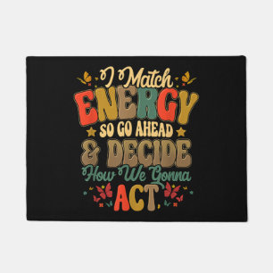 I Match Energy So Go Ahead And Decide How We Gonna Doormat