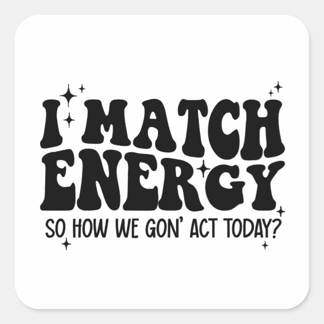  I Match Energy So Go Ahead And Decide Square Sticker (Front)