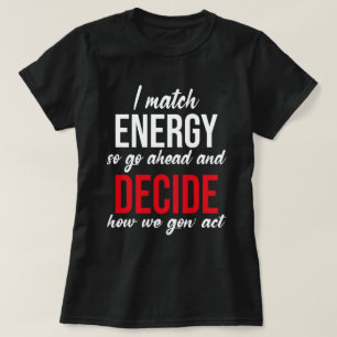 I Match Energy So Go Ahead Funny T-Shirt