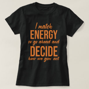I Match Energy So Go Ahead Funny  T-Shirt
