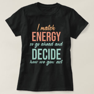 I Match Energy So Go Ahead Funny T-Shirt