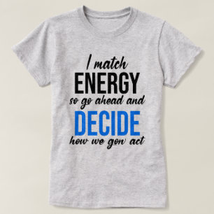 I Match Energy So Go Ahead Funny T-Shirt