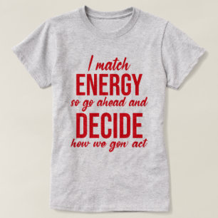 I Match Energy So Go Ahead Funny T-Shirt