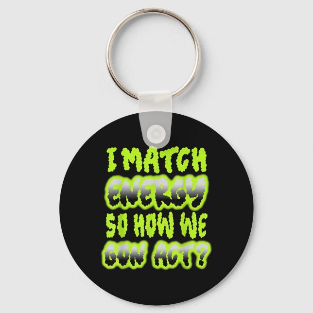 I Match Energy So How We Gon Act Key Ring (Front)