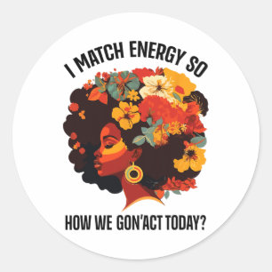 I Match Energy So How We Gon' Act Today Black Girl Classic Round Sticker
