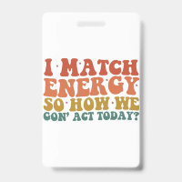 I Match Energy So How We Gon' Act Today Sarcastic