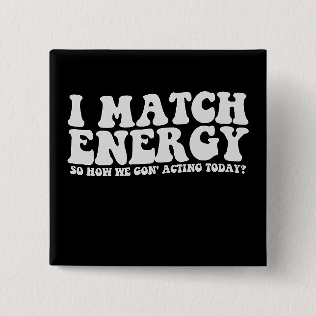 I Match Energy So How We Gon' Acting Today 15 Cm Square Badge (Front)