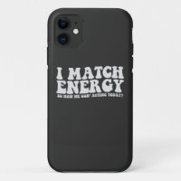I Match Energy So How We Gon' Acting Today
