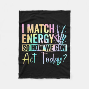 I Match Energy So How We Gone Act Today Tie Dye Ha Fleece Blanket
