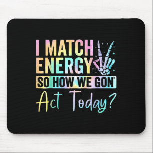 I Match Energy So How We Gone Act Today Tie Dye Ha Mouse Pad