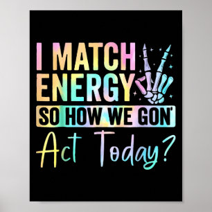I Match Energy So How We Gone Act Today Tie Dye Ha Poster