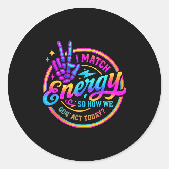 I Match Energy So How We Gonna Act Today  Classic Round Sticker (Front)