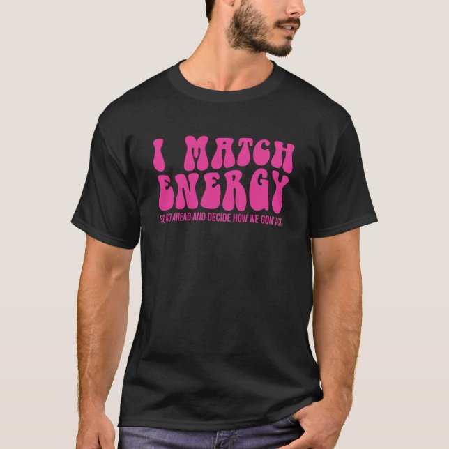 I Match Energy So You Decide  2 T-Shirt (Front)