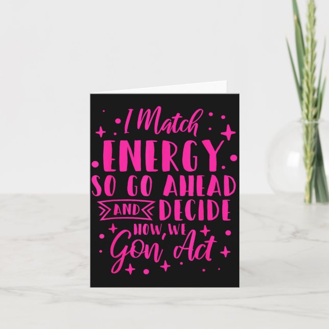 I Match Energy So You Decide  Card (Front)
