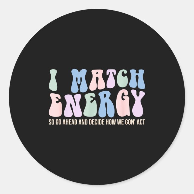 I Match Energy So You Decide  Classic Round Sticker (Front)