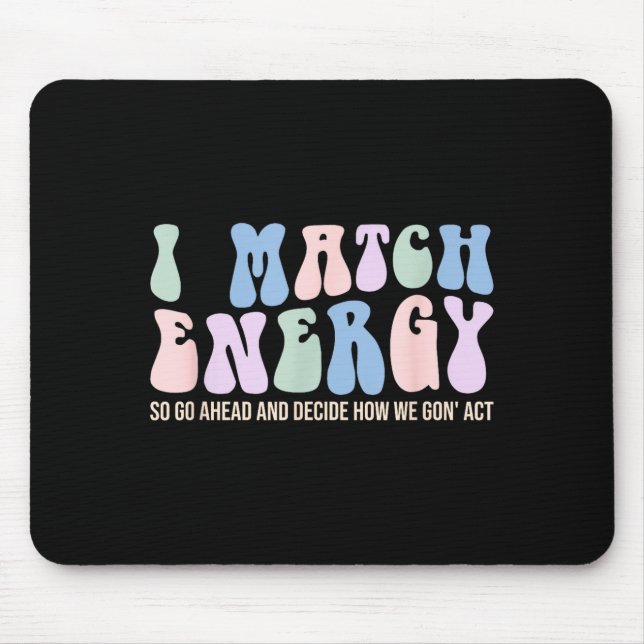I Match Energy So You Decide  Mouse Pad (Front)
