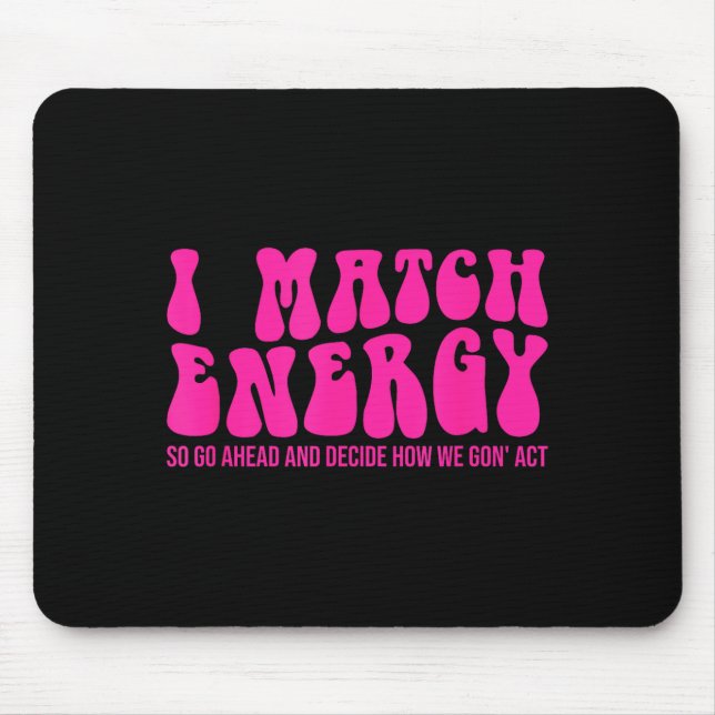 I Match Energy So You Decide  Mouse Pad (Front)