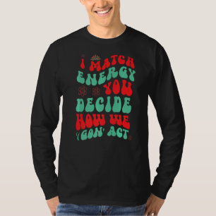 I Match Energy You Decide How We Gon' Act 1 T-Shirt