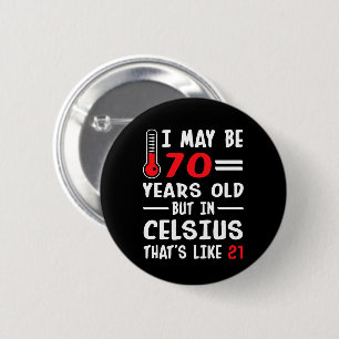 I May Be 70 Years Old But In Celsius 21 6 Cm Round Badge