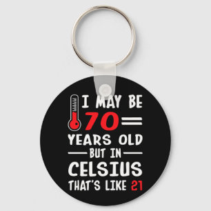 I May Be 70 Years Old But In Celsius 21 Key Ring