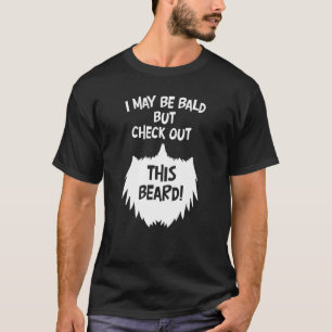 I May Be Bald But Check Out This Beard Bald Guy Hu T-Shirt