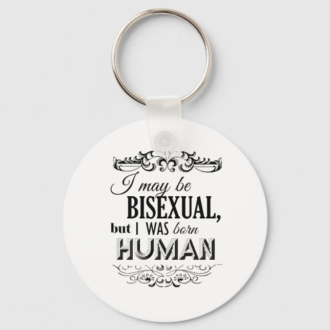 I MAY BE BISEXUAL BUT I WAS BORN HUMAN KEY RING (Front)