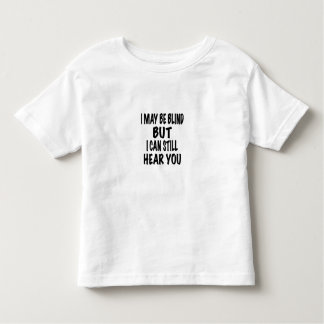 I May Be Blind But I Can Still Hear You, t shirt