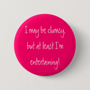 I may be clumsy,but at least I'mentertaining! 6 Cm Round Badge