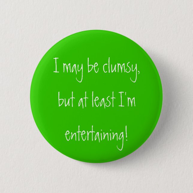 I may be clumsy,but at least I'mentertaining! 6 Cm Round Badge (Front)