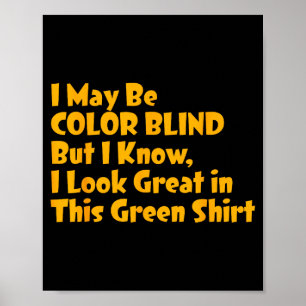 I May Be Color Blind But I Know I Look Great In Th Poster
