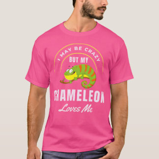 I May Be Crazy But My Chameleon T-Shirt