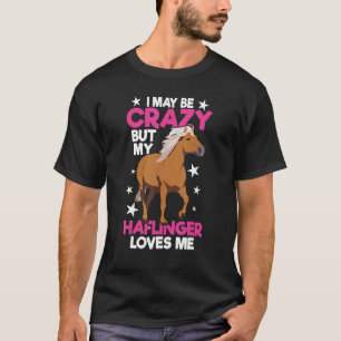 I May Be Crazy But My Haflinger Loves Me Haflinge T-Shirt