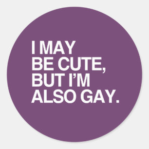 I MAY BE CUTE BUT I'M ALSO GAY - WHITE -.png Classic Round Sticker