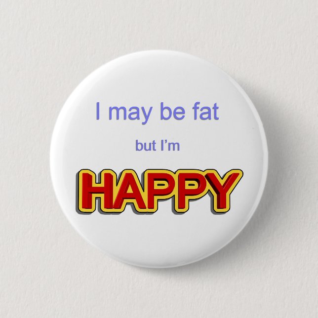 I may be fat but I am happy 6 Cm Round Badge (Front)