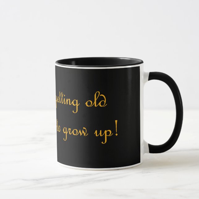 I may be getting old but I refuse to grow up! Mug (Right)