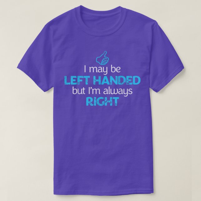 I May Be Left Handed But Im Always Right 2926  T-Shirt (Design Front)