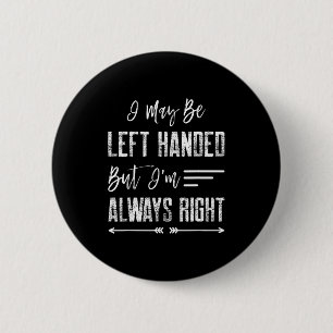 I May Be Left Handed But I'm Always Right 6 Cm Round Badge