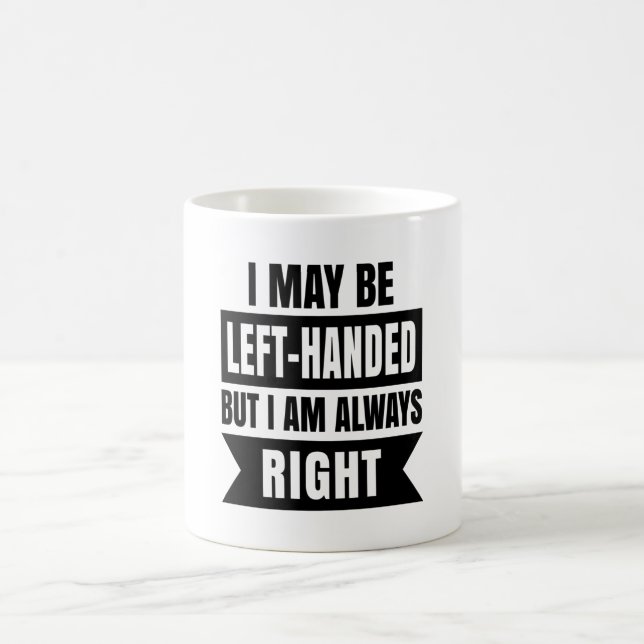 I may be left-handed but I'm always right Coffee Mug (Center)