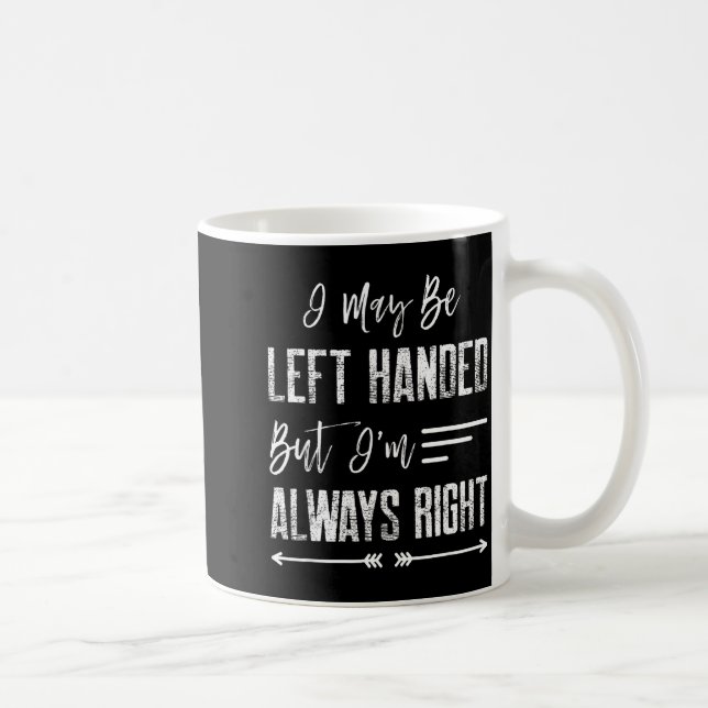 I May Be Left Handed But I'm Always Right  Coffee Mug (Right)