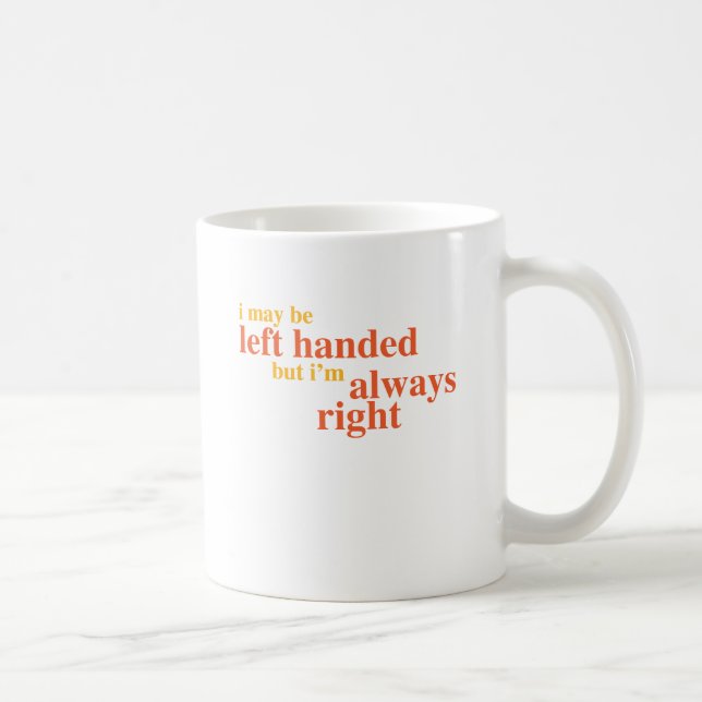 I may be left handed but I'm always right Coffee Mug (Right)