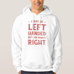 I may be left-handed but I'm always right Hoodie