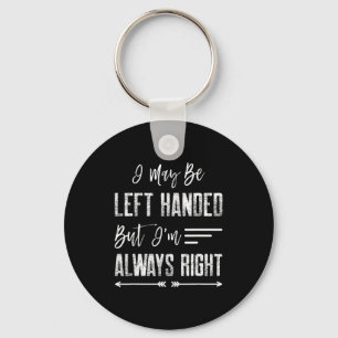 I May Be Left Handed But I'm Always Right Key Ring