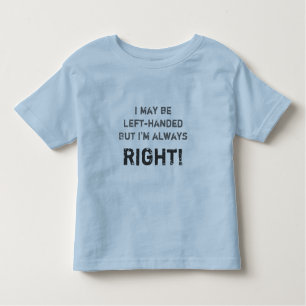 I may be left-handed but I'm always right! Toddler T-Shirt