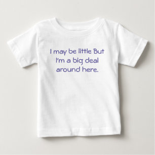 I may be little But I'm a big deal around here. Baby T-Shirt